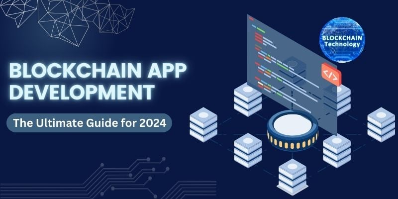 Complete Guide of Blockchain App Development For 2024